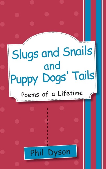 Slugs and Snails and Puppy Dogs Tails: Poems of a Lifetime
