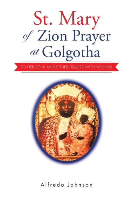 St. Mary of Zion Prayer at Golgotha: To Her Son! And Other Prayers with Visions!