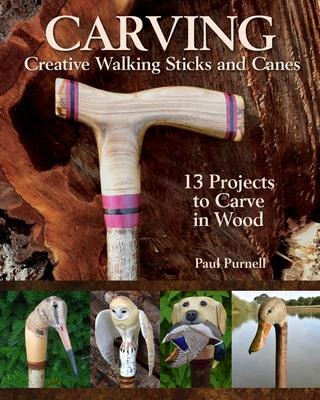 Carving Creative Walking Sticks and Canes: 10 Projects to Carve in Wood