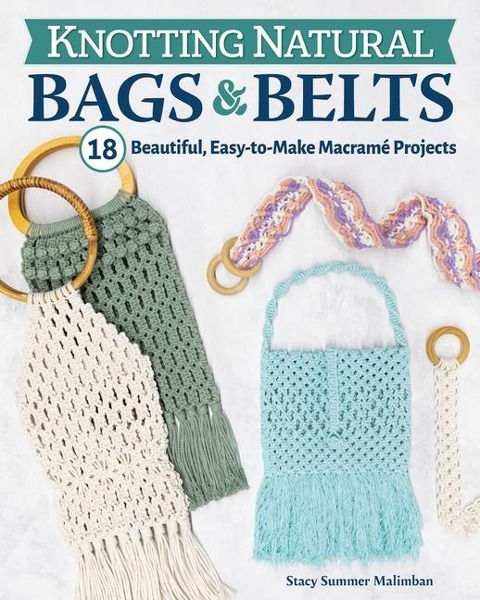 Knotting Natural Bags & Belts: 18 Beautiful, Easy-To-Make Macramé Projects