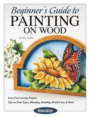 Beginners Guide to Painting on Wood: Four Fun Carving Projects; Tips on Paint Types, Blending, Detailing, Brush Care, & More