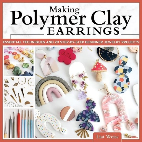 Making Polymer Clay Earrings: Essential Techniques and 20 Step-by-Step Beginner Jewelry Projects