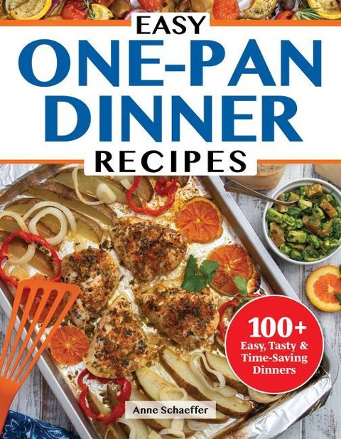 Easy One-Dish Dinner Recipes: Delicious, Time-Saving Meals to Make in Just One Pot, Sheet Pan, Skillet, Dutch Oven, and More