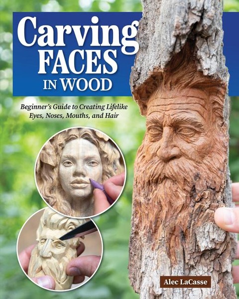 Carving Faces in Wood: Beginners Guide to Creating Lifelike Eyes, Noses, Mouths, and Hair