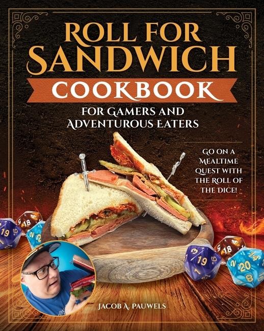 Roll for Sandwich® Cookbook for Gaming Enthusiasts and Adventurous Eaters: Go on a Mealtime Quest with the Roll of the Dice!