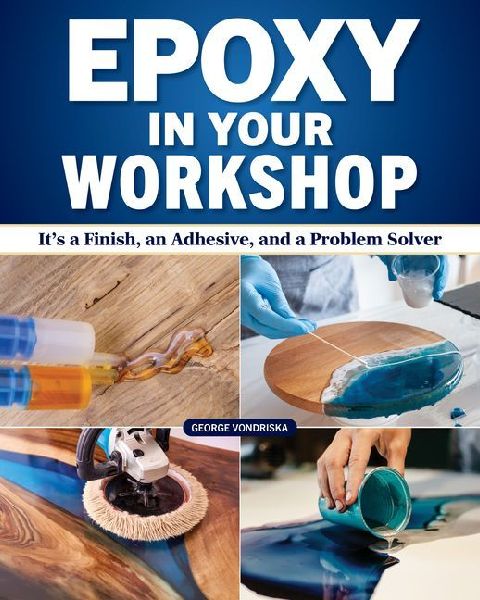 Woodworkers Guide to Epoxy: New and Classic Techniques for Casting, Repairing, and Problem-Solving