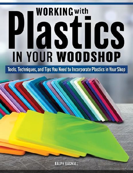 Woodworking with Plastics: 26 Simple Projects to Bring Plastics Into Your Woodshop