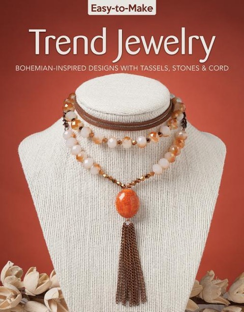 Easy-To-Make Trend Jewelry: Bohemian-Inspired Designs with Tassels, Stones & Cord