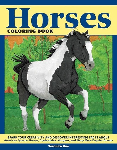 Horses Coloring Book: Spark Your Creativity and Discover Interesting Facts about American Quarter Horses, Clydesdales, Morgans, and Many More Popular Breeds