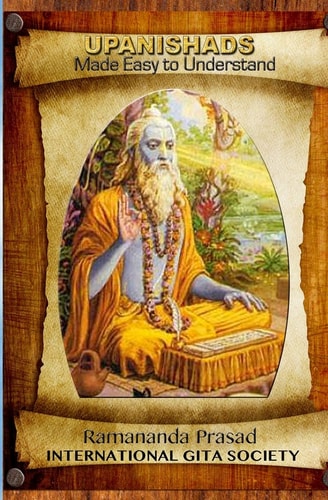 UPANISHADS Made Easy to Understand Principal Upanishads, Presented in an Easy to Read and Understand Modern English with Gloss on All 511 Verses of the Nine Major Upanishads.