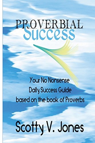 Proverbial Success Your No Nonsense Guide to Success Based on the Book of Proverbs