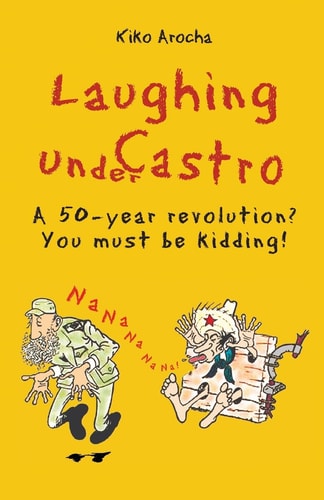 Laughing Under Castro A 50-Year Revolution? You Must Be Kidding!