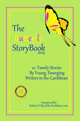 The Butterfly StoryBook (2014) STORIES WRITTEN BY CHILDREN FOR CHILDREN: A Project of The Rotary E-Club of the Caribbean 7020