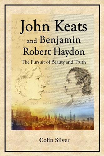John Keats and Benjamin Robert Haydon The Pursuit of Beauty and Truth
