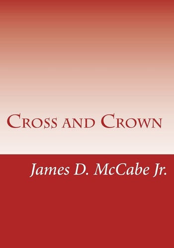 Cross and Crown Sufferings and Triumphs of Heroic Men and Women Who Were Persecuted for True Religion of Jesus Christ