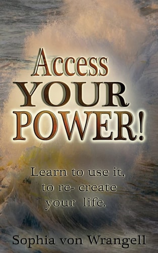 Access Your Power Learn to Use It and Re-Create Your Life