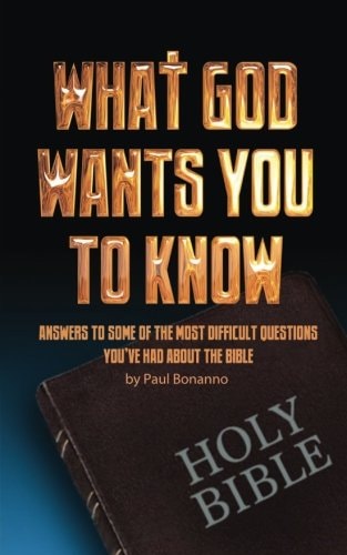 What God Wants You to Know Answers to Some of the Most Difficult Questions You've Had about the Bible