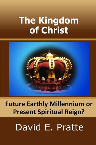 The Kingdom of Christ Future Earthly Millennium Or Present Spiritual Reign?