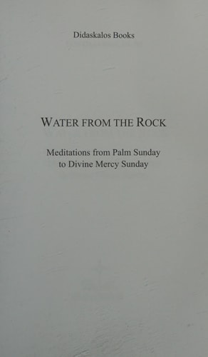 Water from the Rock Meditations from Palm Sunday to Divine Mercy Sunday