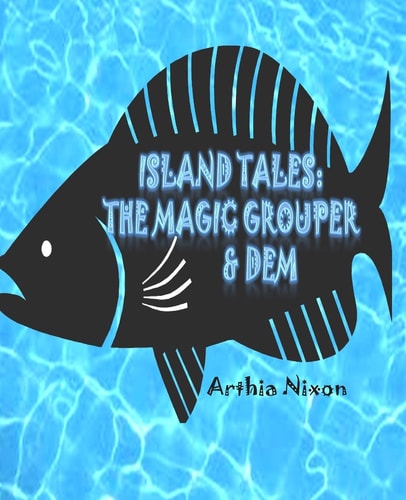 Island Tales The Magic Grouper & Dem: Island Tales: The Magic Grouper & Dem