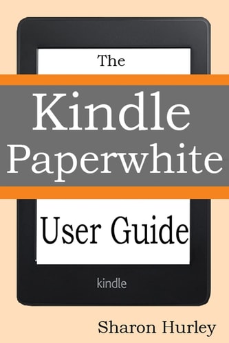 Kindle Paperwhite User Guide The Best Paperwhite Manual to Master Your Device
