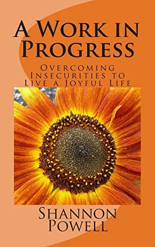 A Work in Progress Overcoming Insecurities to Live a Joyful Life