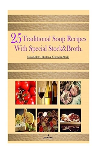 25 Traditional Soup Recipes With Special Stock&Broth