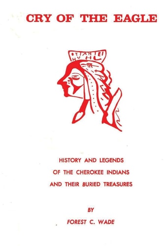 Cry of the Eagle History and Legends of the Cherokee Indians and Their Buried Treasures
