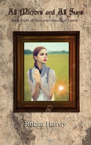 All Mirrors and All Suns Book Eight of the Latter Annals of Lystra