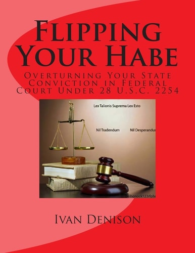 Flipping Your Habe Overturning Your State Conviction in Federal Court Under 28 U. S. C. 2254