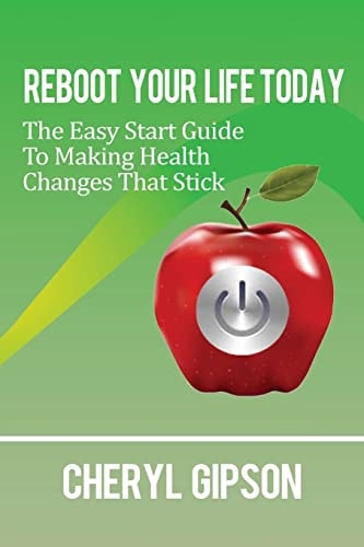 Reboot Your Life Today The Easy Start Guide to Making Health Changes That Stick