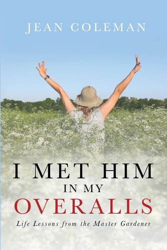 I Met Him in My Overalls Life Lessons from the Master Gardener