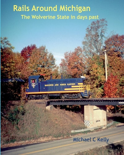 Rails Around Michigan The Wolverine State in Days Past