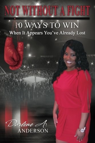 Not Without a Fight 10 Ways to Win When It Appears You've Already Lost