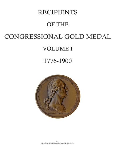 Recipients of the Congressional Gold Medal Volume I, 1776-1900