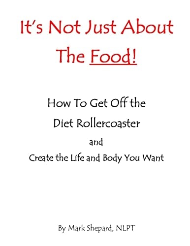 It's Not Just about the Food How to Get Off the Diet Rollercoaster and Create the Life and Body You Want with NLP and Hypnosis