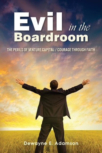 Evil in the Boardroom The Perils of Venture Capital / Courage Through Faith