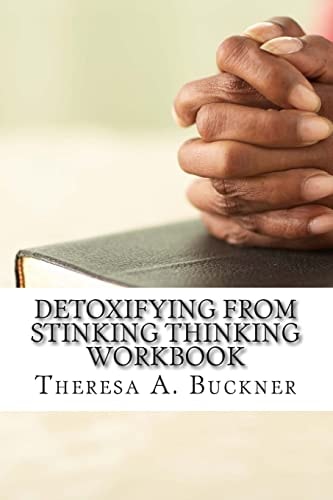 Detoxifying From Stinking Thinking Change Your Mind and Change Your Life Workbook