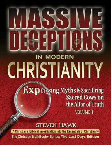 Massive Deceptions in Modern Christianity (Vol. 1) Exposing Myths and Sacrificing Sacred Cows on the Altar of Truth