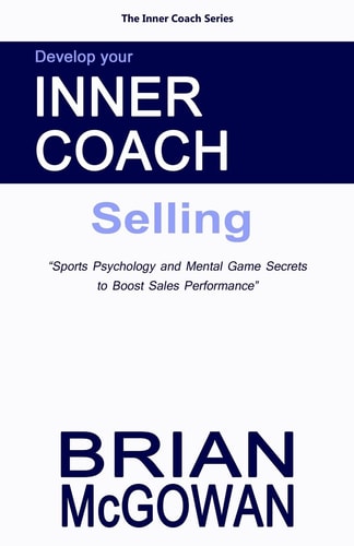 Develop Your Inner Coach: Selling Sports Psychology and Mental Game Secrets to Boost Sales Performance
