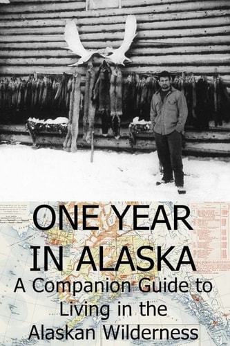 One Year in Alaska A Companion Guide to Living in the Alaskan Wilderness