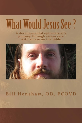 What Would Jesus See? A Developmental Optometrist's Journey Through Vision Care with an Eye on the Bible