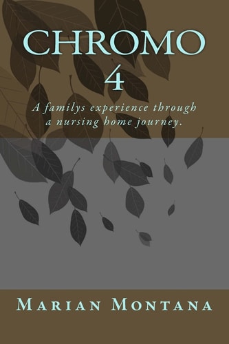Chromo 4 A Familys Experience Through a Nursing Home Journey.