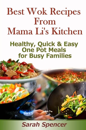 Best Wok Recipes from Mama Li's Kitchen Healthy, Quick and Easy One Pot Meals for Busy Families
