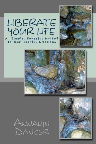 Liberate Your Life A Simple, Powerful Method to Heal Painful Emotions