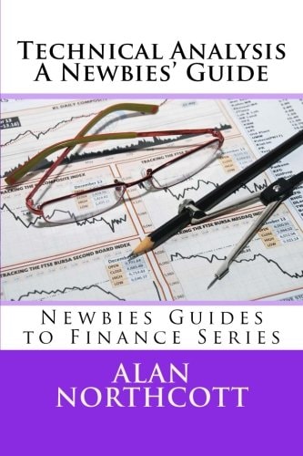 Technical Analysis a Newbies' Guide An Everyday Guide to Technical Analysis of the Financial Markets