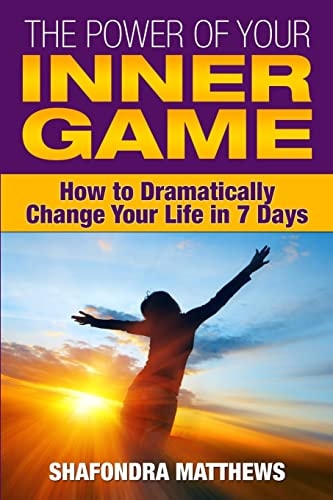 The Power of Your Inner Game How to Dramatically Change Your Life in 7 Days