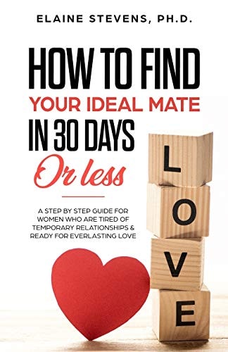 How to Find Your Ideal Mate in 30 Days Or Less A Step-By-Step Guide for Women Who Are Tired of Temporary Relationships and Ready for Everlasting Love!!!