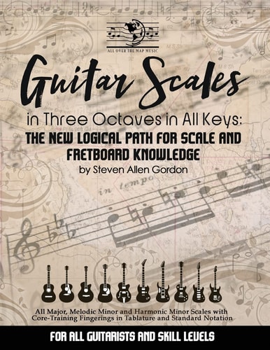 Guitar Scales in Three Octaves in All Keys The New, Logical Path for Scale and Fretboard Knowledge