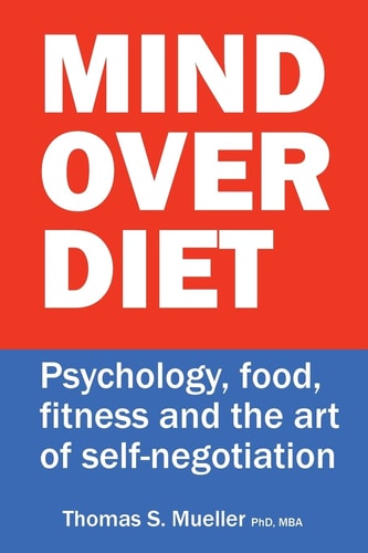 Mind Over Diet Psychology, Food, Fitness and the Art of Self-Negotiation